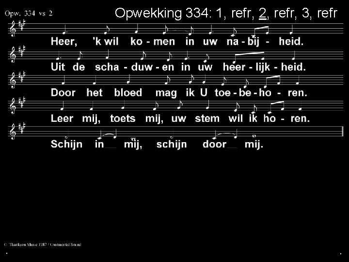 Opwekking 334: 1, refr, 2, refr, 3, refr . . . 