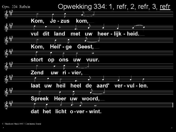 Opwekking 334: 1, refr, 2, refr, 3, refr . . . 