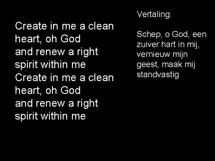 Vertaling: Create in me a clean heart, oh God and renew a right spirit