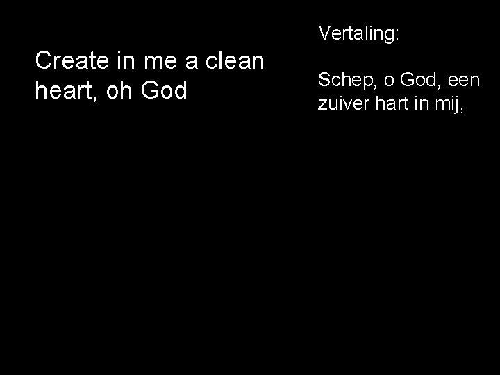 Vertaling: Create in me a clean heart, oh God Schep, o God, een zuiver