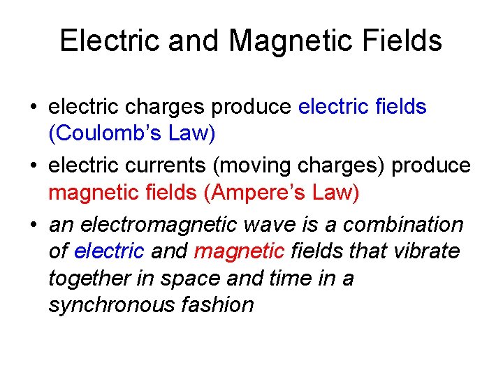 Electric and Magnetic Fields • electric charges produce electric fields (Coulomb’s Law) • electric