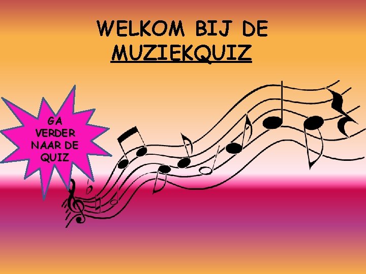 WELKOM BIJ DE MUZIEKQUIZ GA VERDER NAAR DE QUIZ 