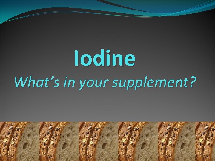 Iodine What’s in your supplement? 