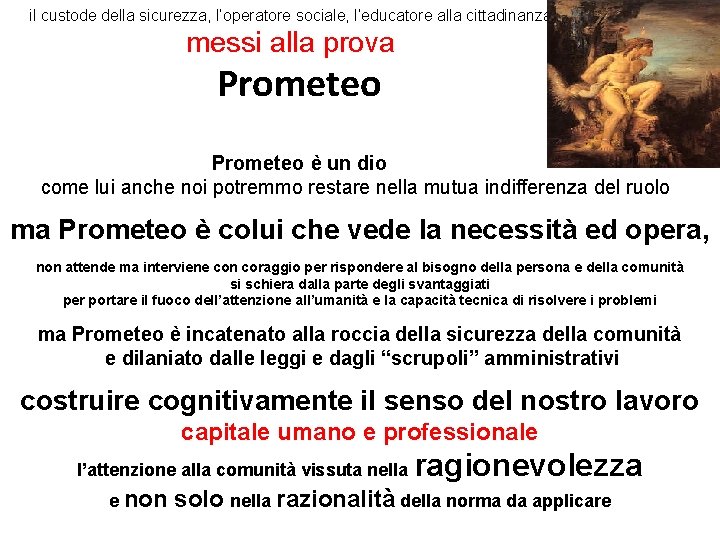 il custode della sicurezza, l’operatore sociale, l’educatore alla cittadinanza messi alla prova Prometeo è