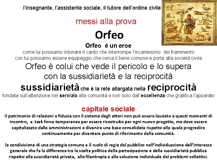 l’insegnante, l’assistente sociale, il tutore dell’ordine civile messi alla prova Orfeo è un eroe