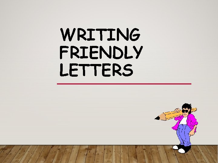 WRITING FRIENDLY LETTERS 