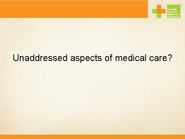 Unaddressed aspects of medical care? 