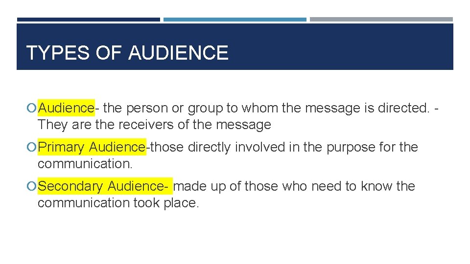 TYPES OF AUDIENCE Audience- the person or group to whom the message is directed.
