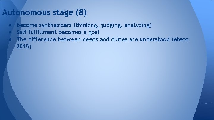 Autonomous stage (8) ● Become synthesizers (thinking, judging, analyzing) ● Self fulfillment becomes a