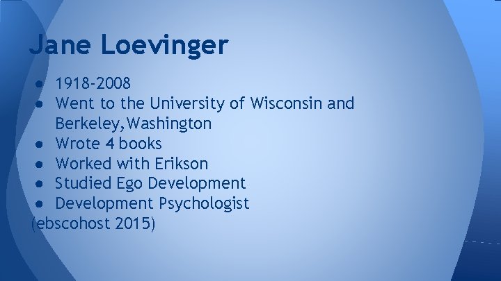 Jane Loevinger ● 1918 -2008 ● Went to the University of Wisconsin and Berkeley,