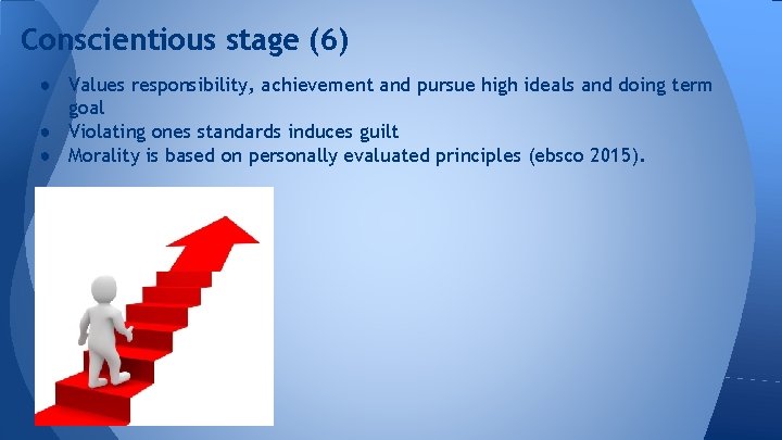 Conscientious stage (6) ● Values responsibility, achievement and pursue high ideals and doing term