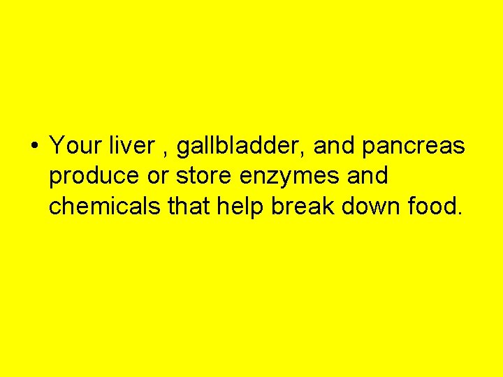 • Your liver , gallbladder, and pancreas produce or store enzymes and chemicals
