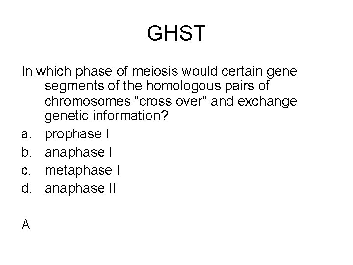 GHST In which phase of meiosis would certain gene segments of the homologous pairs