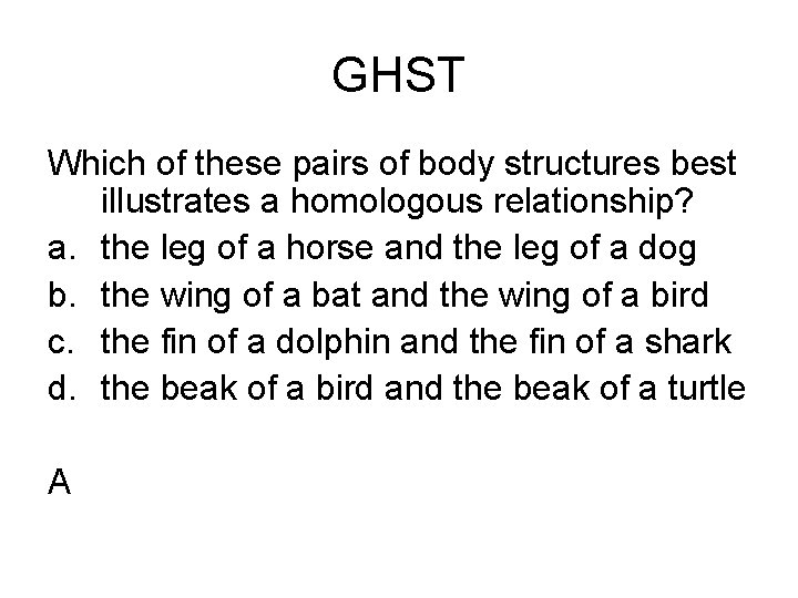 GHST Which of these pairs of body structures best illustrates a homologous relationship? a.