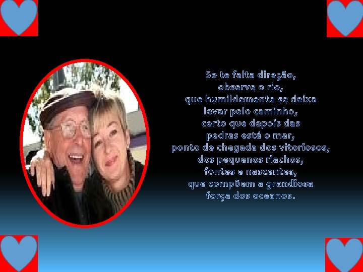 Se te falta direção, observe o rio, que humildemente se deixa levar pelo caminho,