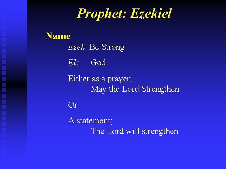 Prophet: Ezekiel Name Ezek: Be Strong El: God Either as a prayer; May the