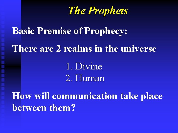 The Prophets Basic Premise of Prophecy: There are 2 realms in the universe 1.