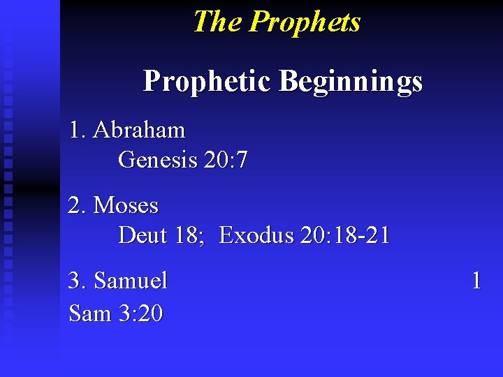 The Prophets Prophetic Beginnings 1. Abraham Genesis 20: 7 2. Moses Deut 18; Exodus