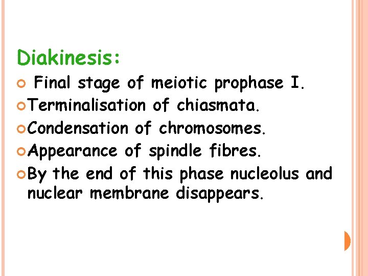 Diakinesis: Final stage of meiotic prophase I. Terminalisation of chiasmata. Condensation of chromosomes. Appearance