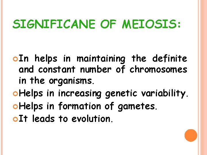 SIGNIFICANE OF MEIOSIS: In helps in maintaining the definite and constant number of chromosomes