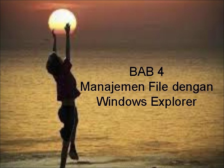 BAB 4 Manajemen File dengan Windows Explorer 