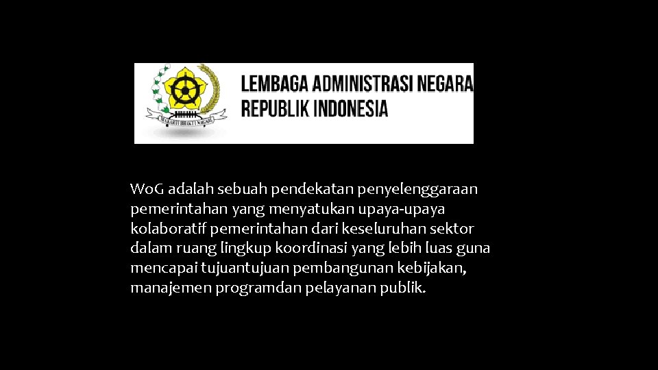 Wo. G adalah sebuah pendekatan penyelenggaraan pemerintahan yang menyatukan upaya-upaya kolaboratif pemerintahan dari keseluruhan