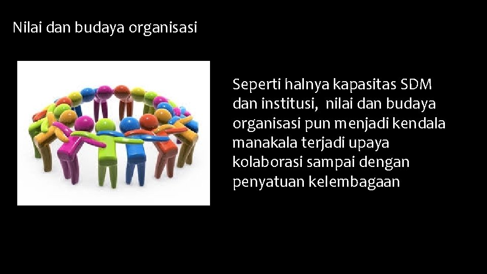 Nilai dan budaya organisasi Seperti halnya kapasitas SDM dan institusi, nilai dan budaya organisasi