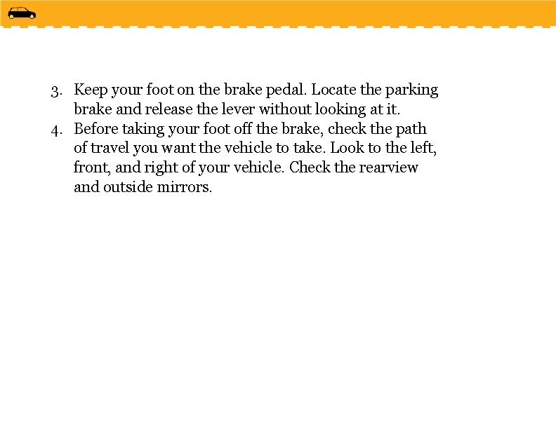 3. Keep your foot on the brake pedal. Locate the parking brake and release
