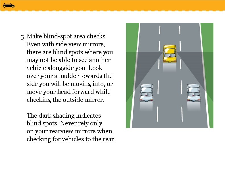 5. Make blind-spot area checks. Even with side view mirrors, there are blind spots