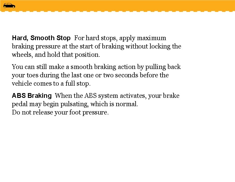 Hard, Smooth Stop For hard stops, apply maximum braking pressure at the start of