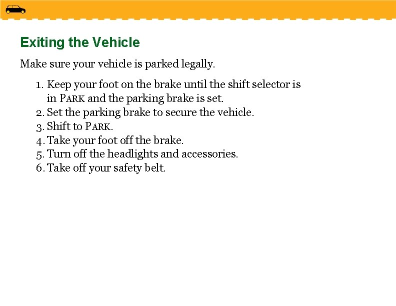 Exiting the Vehicle Make sure your vehicle is parked legally. 1. Keep your foot