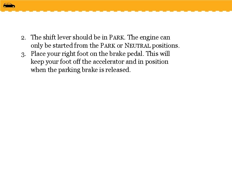 2. The shift lever should be in PARK. The engine can only be started