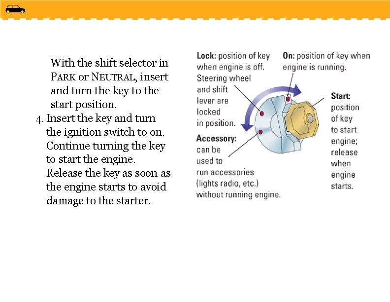 With the shift selector in PARK or NEUTRAL, insert and turn the key to