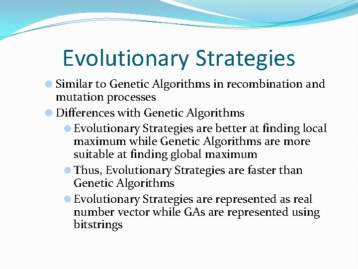 Evolutionary Strategies Similar to Genetic Algorithms in recombination and mutation processes Differences with Genetic