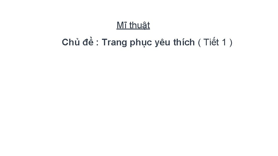 Mĩ thuật Chủ đề : Trang phục yêu thích ( Tiết 1 ) 