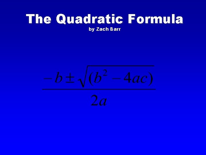 The Quadratic Formula by Zach Barr 