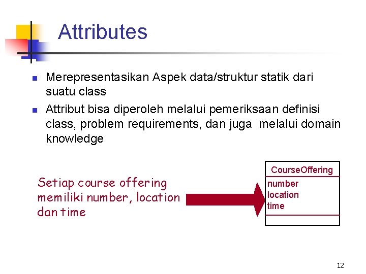 Attributes n n Merepresentasikan Aspek data/struktur statik dari suatu class Attribut bisa diperoleh melalui