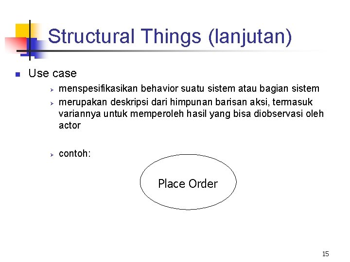 Structural Things (lanjutan) n Use case Ø Ø Ø menspesifikasikan behavior suatu sistem atau