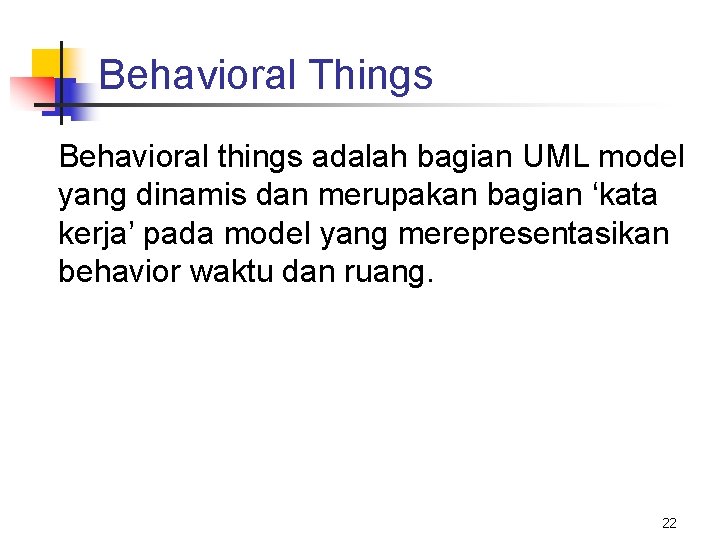 Behavioral Things Behavioral things adalah bagian UML model yang dinamis dan merupakan bagian ‘kata