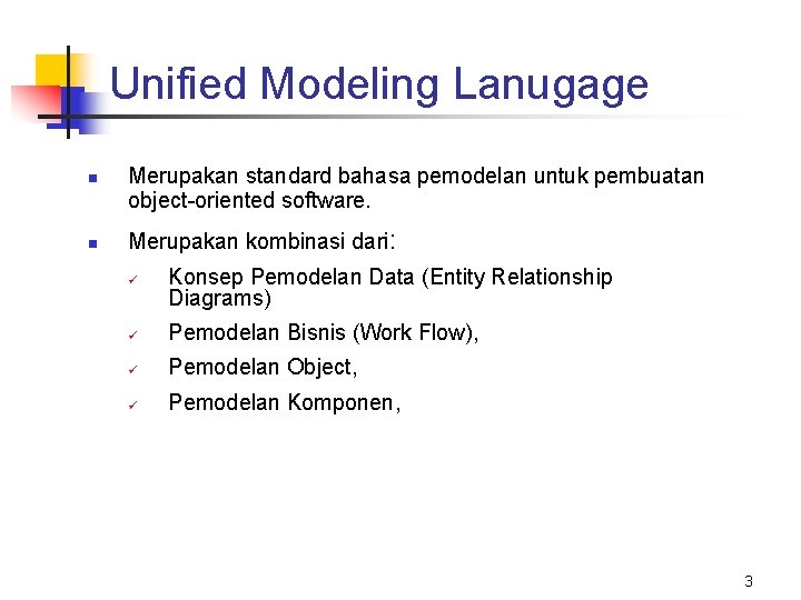Unified Modeling Lanugage n n Merupakan standard bahasa pemodelan untuk pembuatan object oriented software.