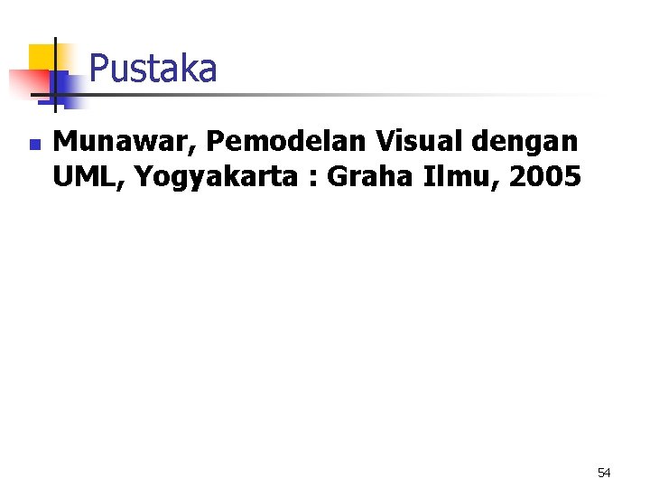 Pustaka n Munawar, Pemodelan Visual dengan UML, Yogyakarta : Graha Ilmu, 2005 54 