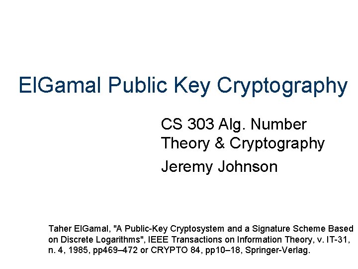 El. Gamal Public Key Cryptography CS 303 Alg. Number Theory & Cryptography Jeremy Johnson