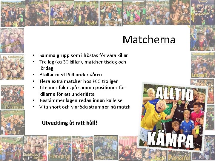 Matcherna • Samma grupp som i höstas för våra killar • Tre lag (ca