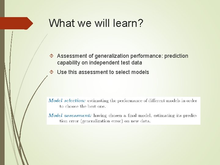 What we will learn? Assessment of generalization performance: prediction capability on independent test data
