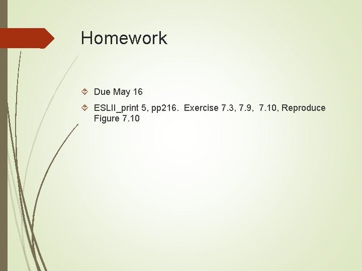 Homework Due May 16 ESLII_print 5, pp 216. Exercise 7. 3, 7. 9, 7.