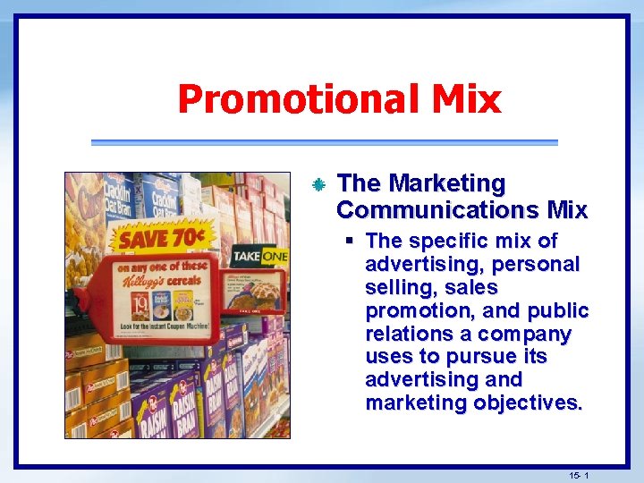 Promotional Mix The Marketing Communications Mix § The specific mix of advertising, personal selling,