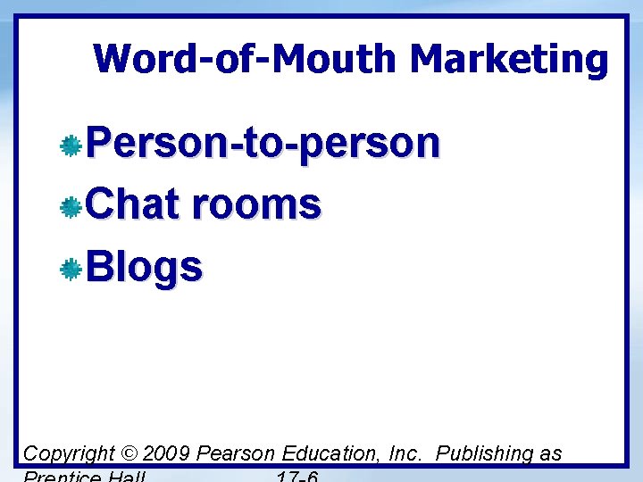 Word-of-Mouth Marketing Person-to-person Chat rooms Blogs Copyright © 2009 Pearson Education, Inc. Publishing as