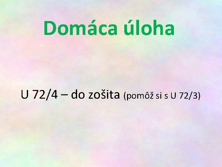 Domáca úloha U 72/4 – do zošita (pomôž si s U 72/3) 