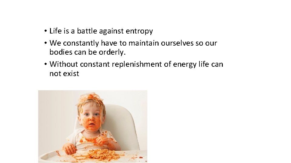  • Life is a battle against entropy • We constantly have to maintain