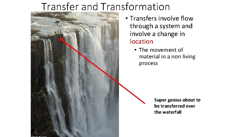 Transfer and Transformation • Transfers involve flow through a system and involve a change